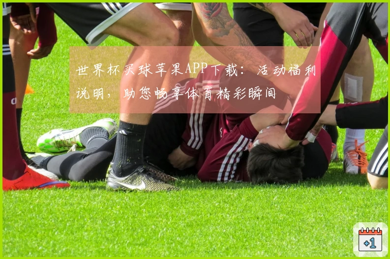 世界杯买球苹果APP下载：活动福利说明，助您畅享体育精彩瞬间
