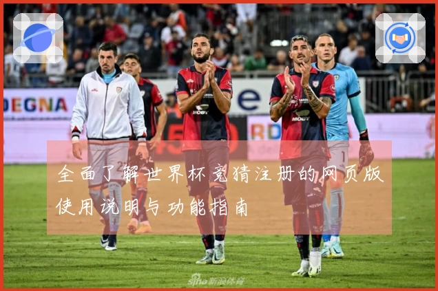 全面了解世界杯竞猜注册的网页版使用说明与功能指南